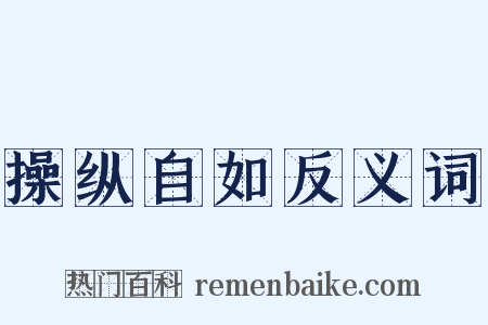 操纵自如反义词是什么意思的图片